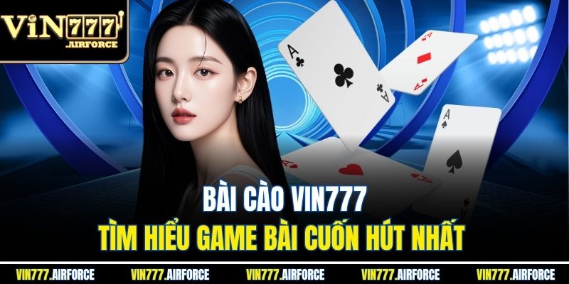 Bài Cào Vin777 - Tìm Hiểu Game Bài Cuốn Hút Nhất 
