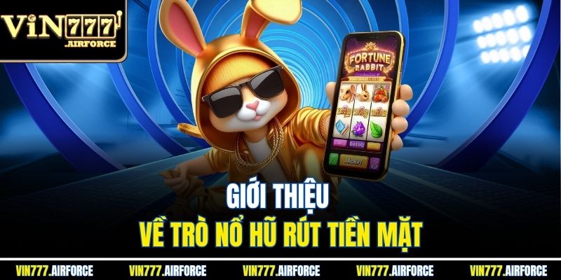 Giới thiệu về trò nổ hũ rút tiền mặt