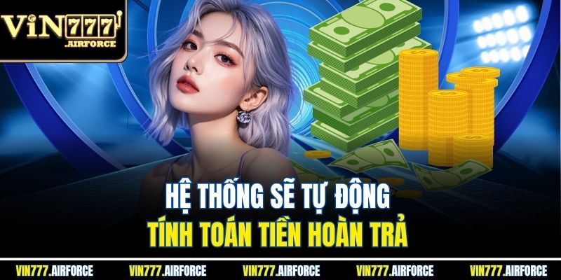 Hoàn Trả Tức Thời 2% - Nhận Tiền Ngay Khi Đặt Cược 4 Hệ thống sẽ tự động tính toán tiền hoàn trả