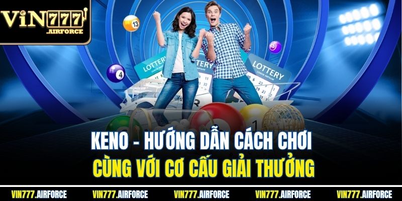 Keno - Hướng Dẫn Cách Chơi Cùng Với Cơ Cấu Giải Thưởng
