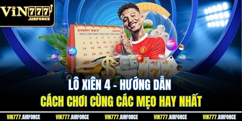 Lô Xiên 4 - Hướng Dẫn Cách Chơi Cùng Các Mẹo Hay Nhất