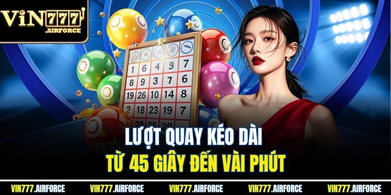 Lượt quay kéo dài từ 45 giây đến vài phút