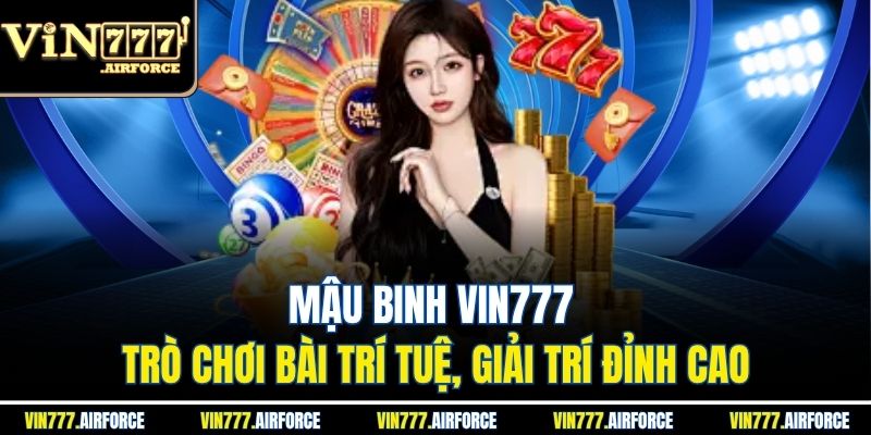 Mậu Binh Vin777 - Trò Chơi Bài Trí Tuệ, Giải Trí Đỉnh Cao