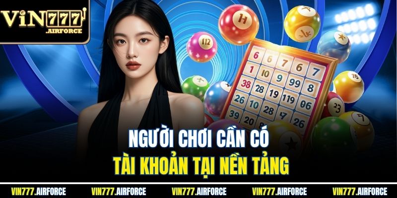Người chơi cần có tài khoản tại nền tảng