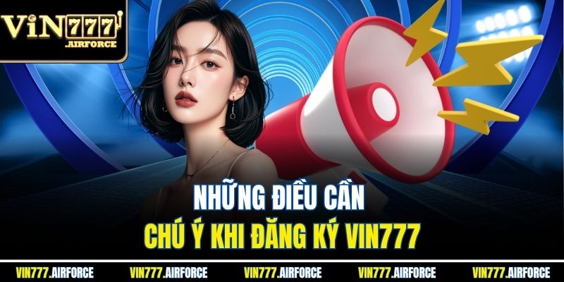 Những điều cần chú ý khi đăng ký Vin777