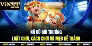Nổ Hũ Đổi Thưởng - Luật Chơi, Cách Chơi Và Mẹo Dễ Thắng