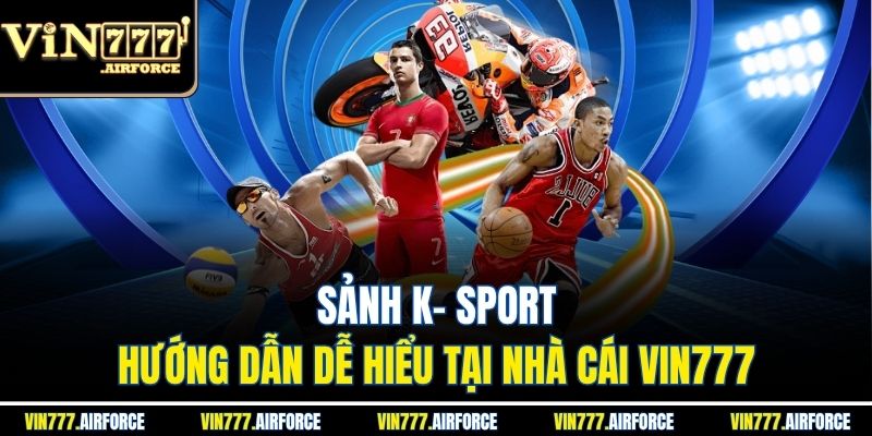Sảnh K- Sport - Hướng Dẫn Dễ Hiểu Tại Nhà Cái Vin777