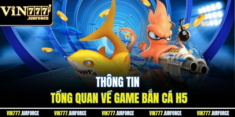 Thông tin tổng quan về game bắn cá H5