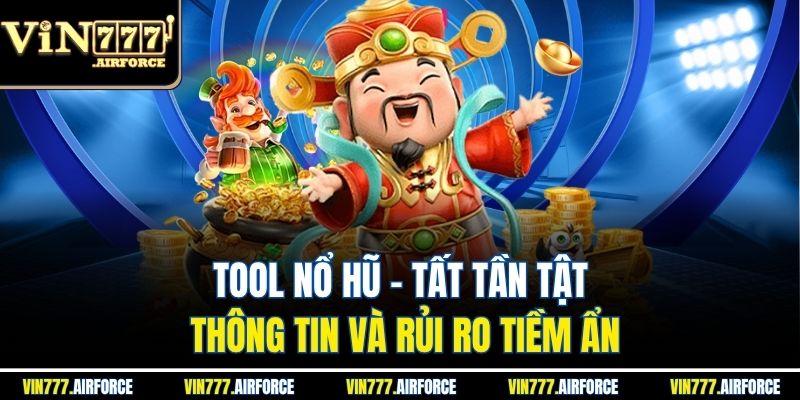 Tool Nổ Hũ - Tất Tần Tật Thông Tin Và Rủi Ro Tiềm Ẩn
